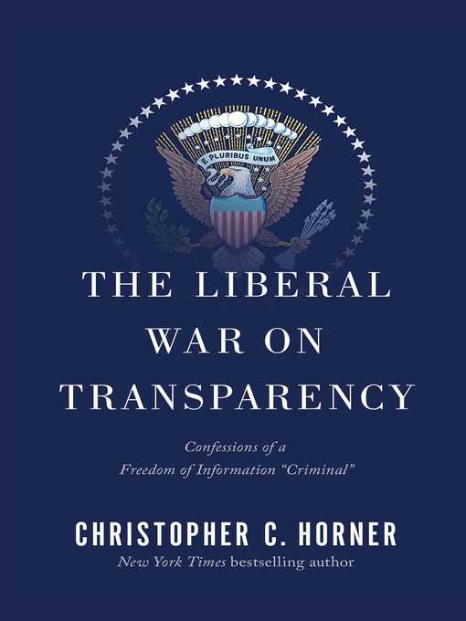 Title details for The Liberal War on Transparency by Christopher C. Horner - Available